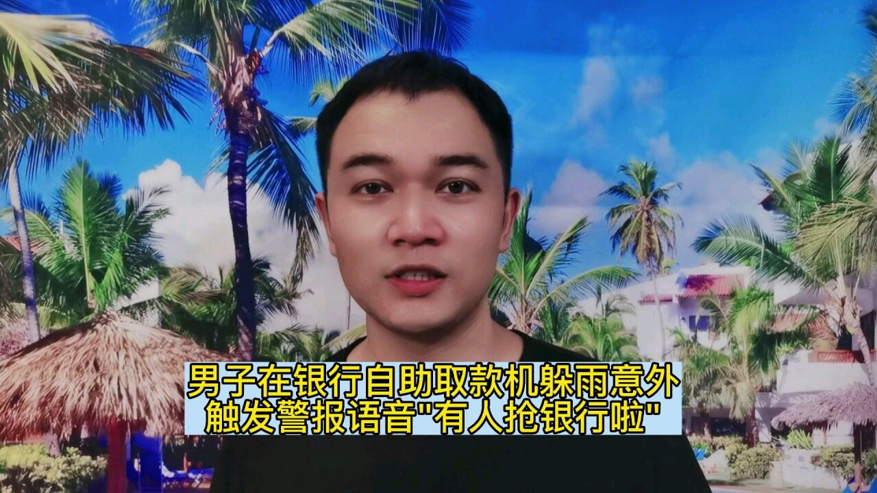 男子在银行自助取款机躲雨意外触发警报语音"有人抢银行啦"