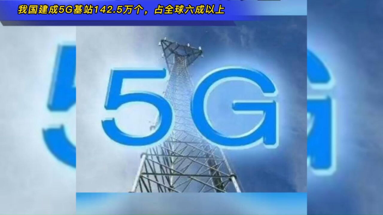 我国建成5G基站142.5万个,占全球六成以上