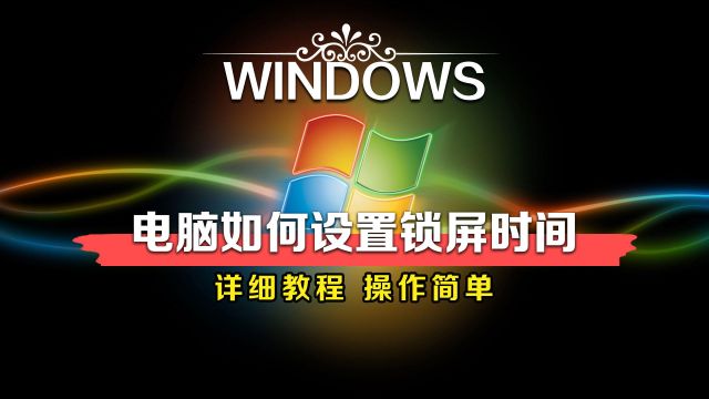 Windows系统如何设置锁屏时间?详细教程来了!