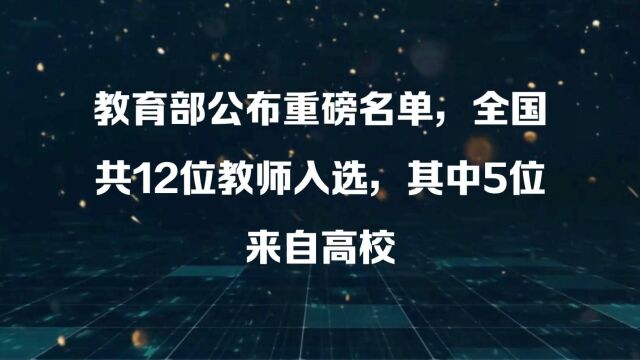 教育部公布重磅名单,全国共12位教师入选,其中5位来自高校