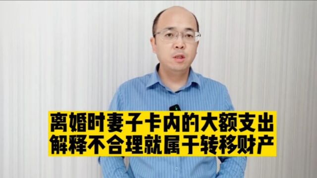 感情不好期间银行卡内的大额支出,一旦没有合理解释就会被认定为转移夫妻共同财产