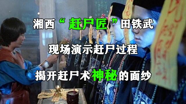 湘西“赶尸匠”田铁武:现场演示赶尸过程,揭开赶尸术神秘的面纱