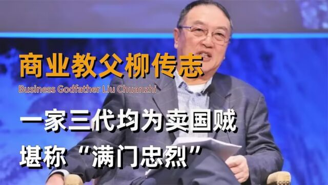 “商业教父”柳传志,一家三代均为卖国贼,堪称满门“忠烈\