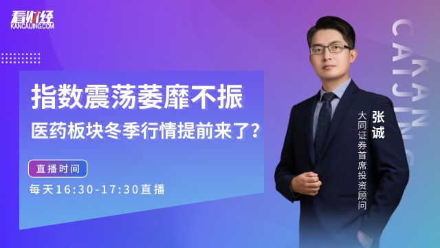 大同证券投顾张诚:指数震荡萎靡不振,医药板块冬季行情来了?