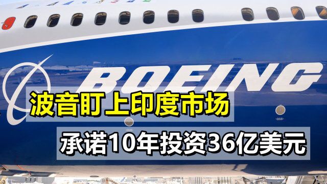 波音盯上印度市场,承诺10年投资36亿,但要新德里先买144架战机