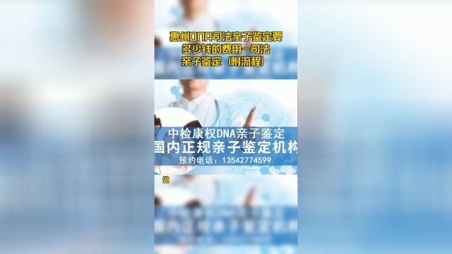 惠州DNA司法亲子鉴定要多少钱的费用司法亲子鉴定(附流程)