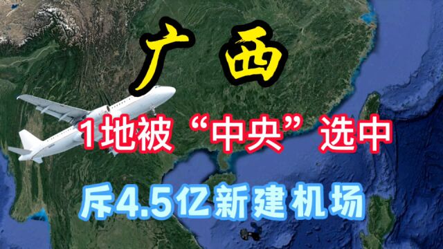 广西1地被选中,斥资4.5亿新建机场