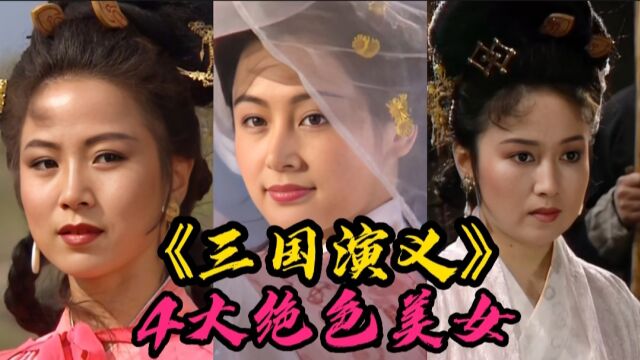 三国演义4大角色美女,孙尚香女人味十足,她气质出众无人能比?