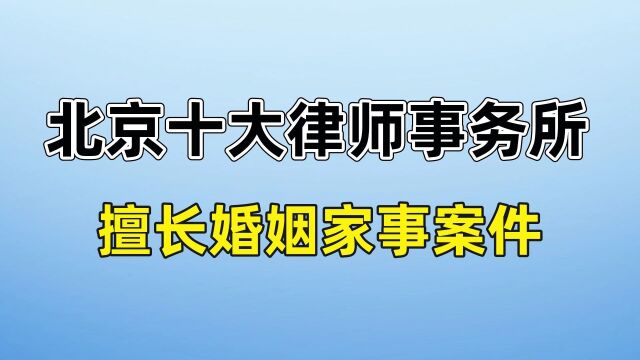 北京离婚律师事务所排名前十【擅长婚姻家事】