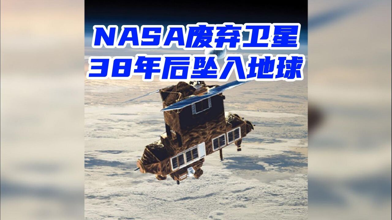 NASA一颗超期服役并废弃的卫星38年后坠入地球