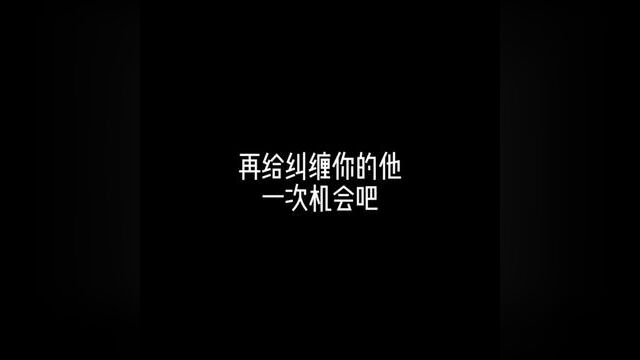 “再给纠缠你的他一次机会吧”