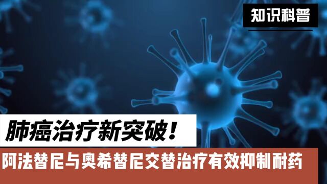 肺癌治疗新突破!阿法替尼与奥希替尼交替治疗有效抑制耐药1