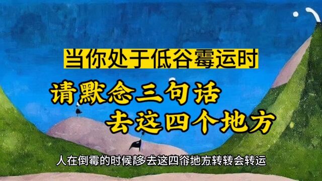 当你遭遇不顺、处于低谷霉运时,请默念这三句话、去这四个地方吧!