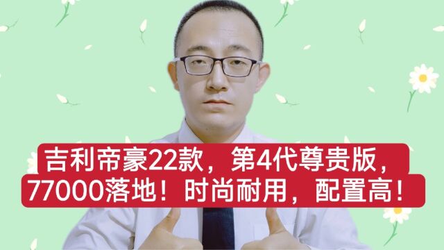 吉利帝豪22款,第4代尊贵版,77000落地,时尚耐用,配置高!