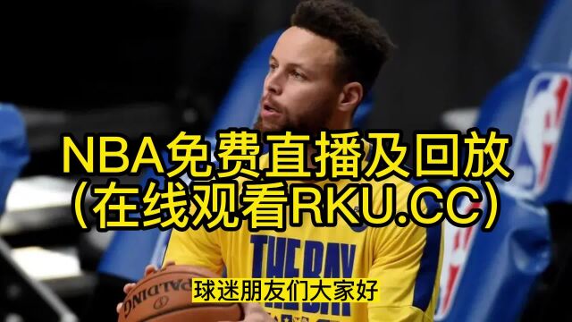 NBA免费高清直播:国王VS快船中文在线2023比赛视频观看勇士直播