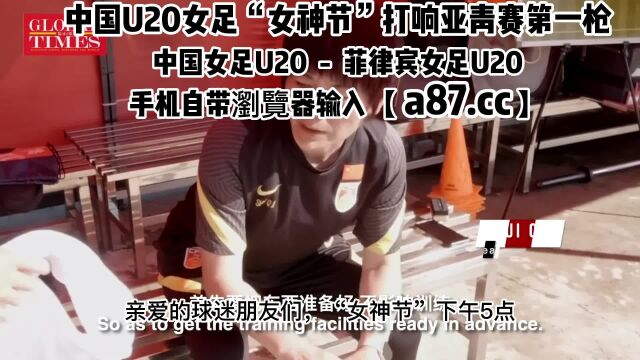 女足亚洲杯U20官方直播: 中国vs菲律宾(CCTV高清观看)在线比赛