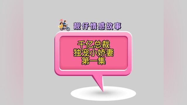 第一集 千亿总裁独宠小娇妻#语音情感聊天记录 #霸道总裁小娇妻 #家庭情感故事分享