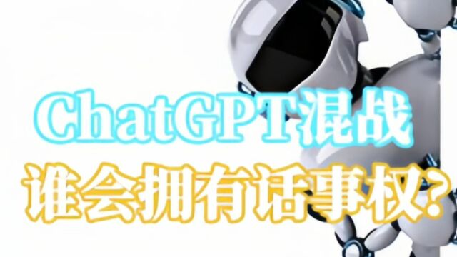 ChatGPT混战,谁会拥有话事权?