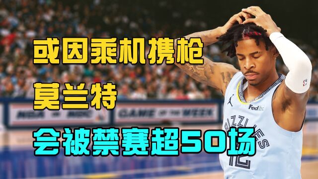 赛季结束了？莫兰特或是通过飞机携带的枪支，可能会被禁赛超过50场
