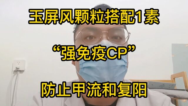 玉屏风颗粒搭配1素,“强免疫CP”,防止甲流和复阳