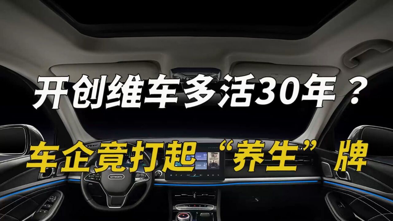 开创维车多活30年?车企竟打起“养生”牌