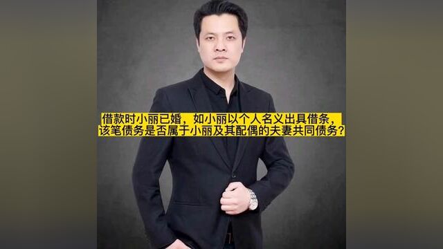 借款时小丽已婚,如小丽以个人名义出具借条,该笔债务是否属于小丽及其配偶的夫妻共同债务?#专业的事交给专业的人 #法律咨询