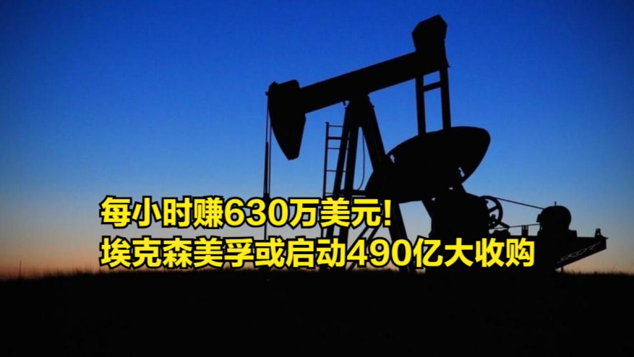 每小时赚630万美元!埃克森美孚现金充裕,或启动490亿大收购