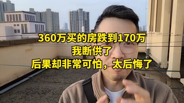 360万买的房跌到170万,我断供了,后果却非常可怕,太后悔了