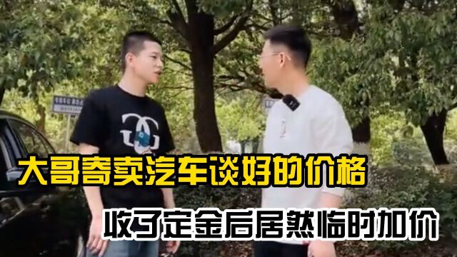 大哥寄卖汽车谈好的价格,收了定金后居然临时加价