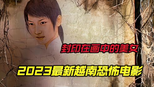 2023最新越南恐怖电影《抽象画中的越南少女2》冤魂被封印画中几十年，看一眼就会被蛊惑
