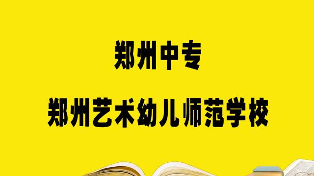 郑州中专学校——郑州艺术幼儿师范学校,报考必须要知道的