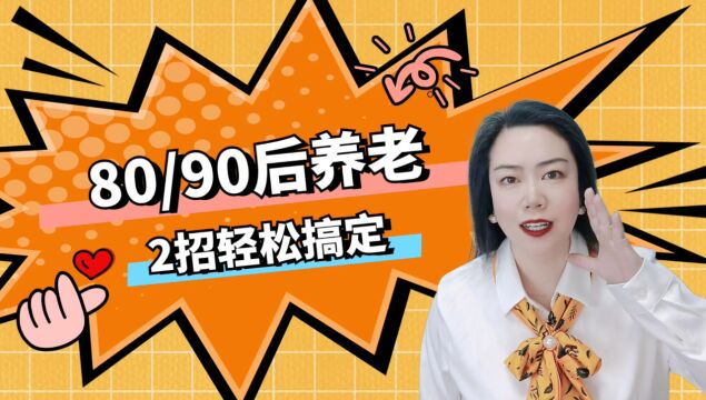 老龄化时代,八零九零后如何养老?2招轻松搞定!