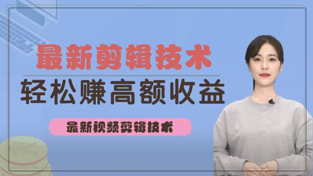 最新视频剪辑技术,轻松赚取高额收益!