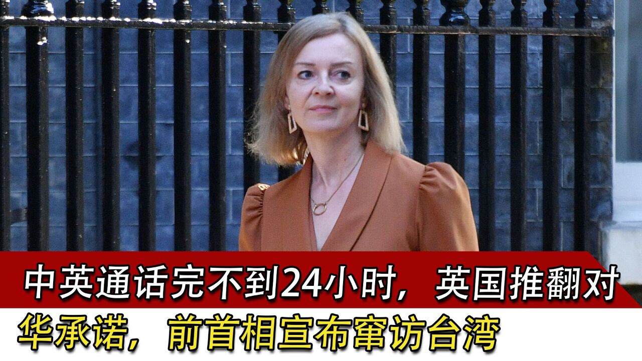 中英通话完不到24小时,英国推翻对华承诺,前首相宣布窜访台湾