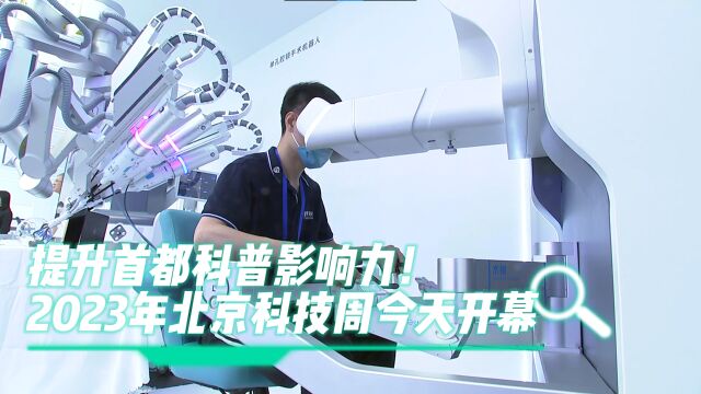 提升首都科普影响力!2023年北京科技周今天开幕