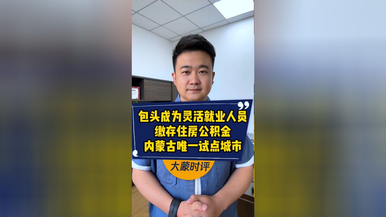 包头市成为灵活就业人员缴存住房公积金内蒙古唯一试点城市