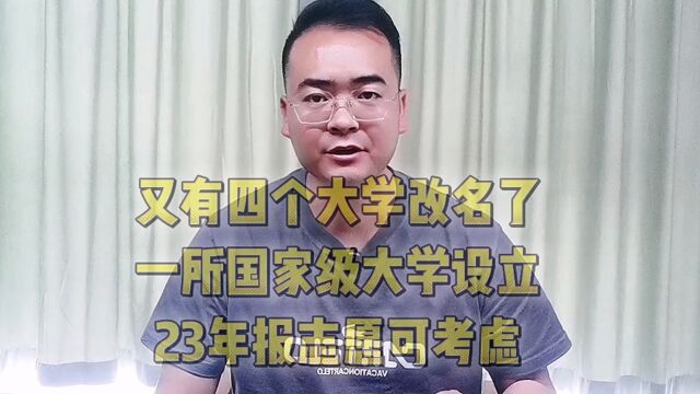 又有四个大学改名了,一所国家级大学设立,23年报志愿可考虑