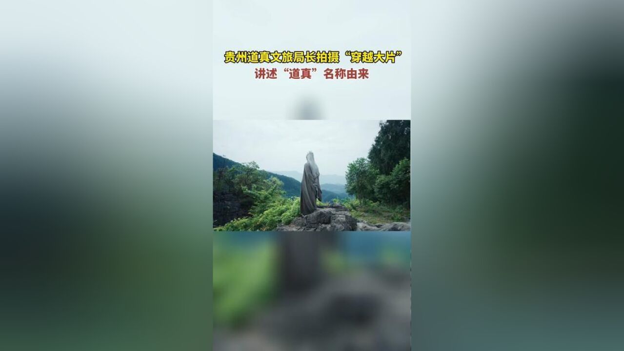 贵州道真文旅局长拍摄“穿越大片”,讲述“道真”名称由来