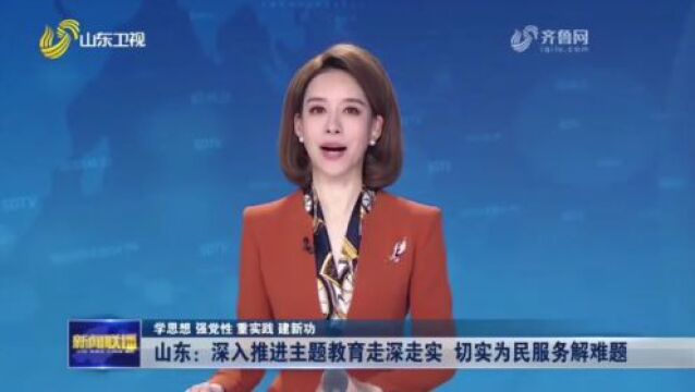 山东新闻联播 | 山东省司法厅深入推进主题教育走深走实切实为民服务解难题