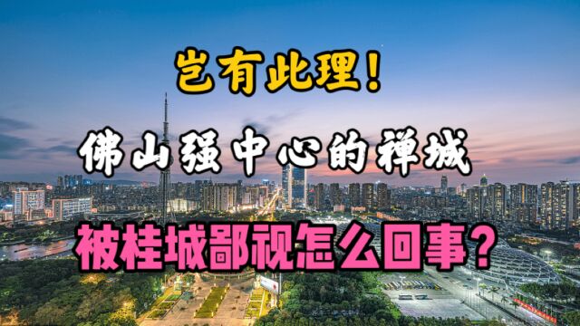 佛山楼市:佛山的中心禅城区竟然被南海桂城鄙视了,怎么回事?