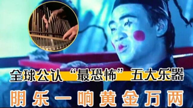 全球公认“最恐怖”五大乐器,阴乐一响黄金万两,网友:后背发凉.