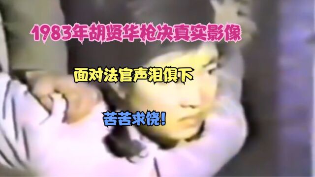 1983年胡贤华枪决真实影像,面对法官声泪俱下,苦苦求饶!