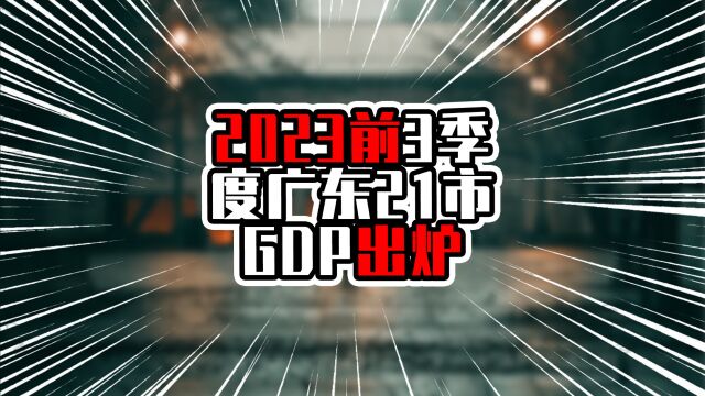 2023前3季度广东21市GDP出炉,粤西粤东增量差距拉大,任重道远