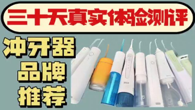 冲牙器怎么选择:甄选产品全面测评视频,这几款绝了!