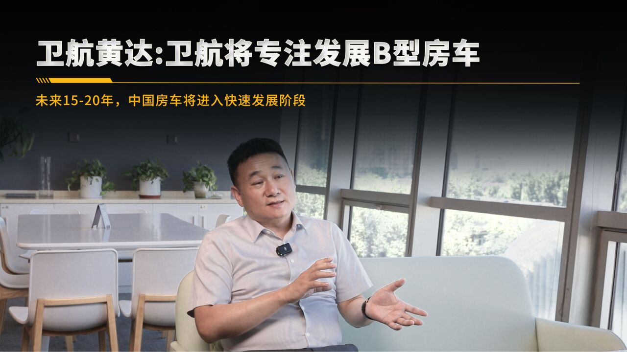 卫航黄达:卫航将专注发展B型房车