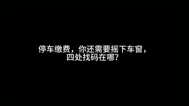 停车缴费,你还需要摇下车窗,四处找码在哪?