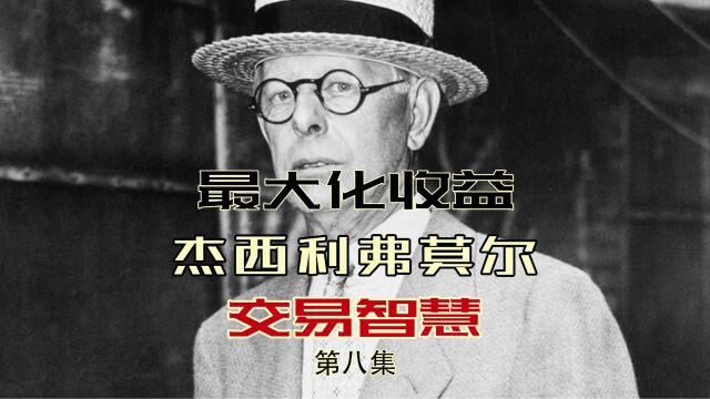 如何最大化收益?投机之王 杰西利弗莫尔(Jesse Livermore)的交易智慧 第八集