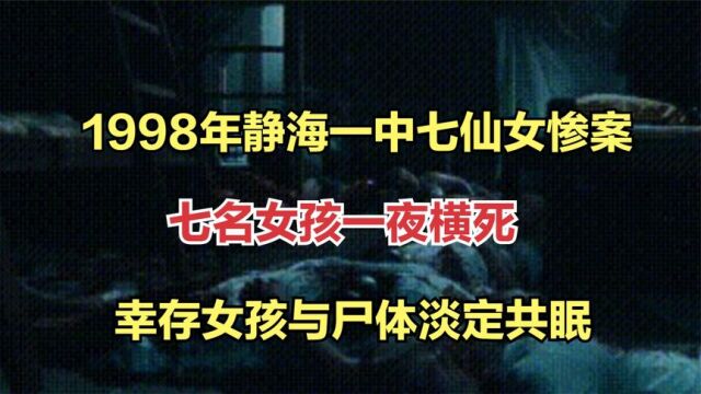 静海一中七仙女惨案:七名女孩一夜横死,幸存女孩与尸体淡定共眠