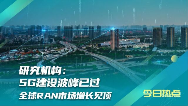 研究机构:5G建设波峰已过 全球RAN市场增长见顶