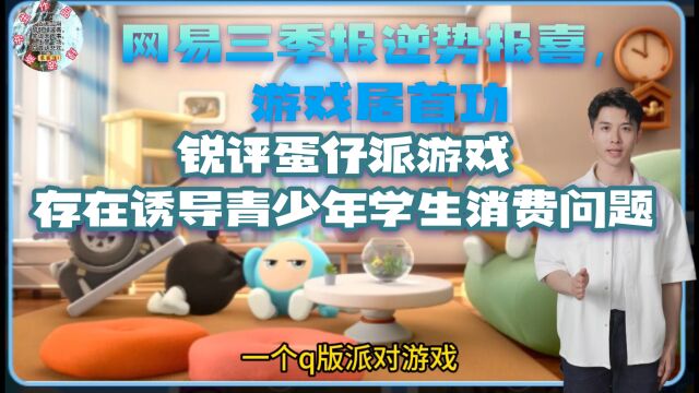 网易三季度季报逆势报喜,游戏收入居首功.锐评蛋仔派游戏存在诱导青少年学生消费问题